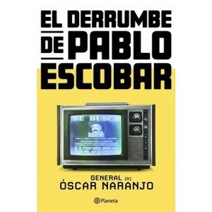 El Derrumbe de Pablo Escobar: Las Actas Secretas de la Persecución Al Capo Hace 30 Años / The Collapse of Pablo Escobar - by  Óscar Naranjo - 1 of 1