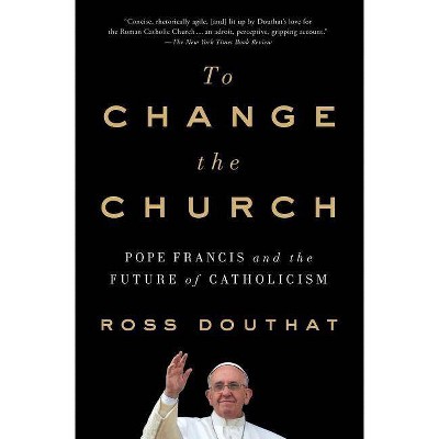 To Change the Church - by  Ross Douthat (Paperback)