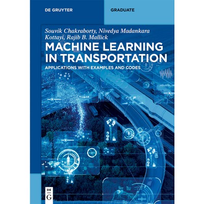 Machine Learning in Transportation - (De Gruyter Textbook) by  Niharika Dayyala & Nivedya Madankara Kottayi & Rajib Basu Mallick (Paperback)