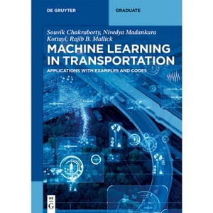 Machine Learning in Transportation - (De Gruyter Textbook) by  Niharika Dayyala & Nivedya Madankara Kottayi & Rajib Basu Mallick (Paperback) - 1 of 1