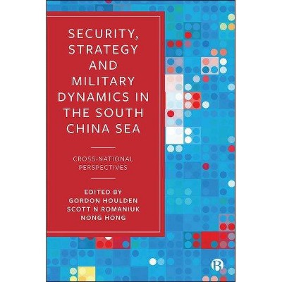 Security, Strategy, and Military Dynamics in the South China Sea - by  Gordon Houlden & Scott N Romaniuk & Nong Hong (Hardcover)