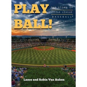 Play Ball! The Story of Little League Baseball - 2nd Edition by  Lance Van Auken & Robin Van Auken (Hardcover) - 1 of 1