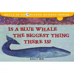 Is a Blue Whale the Biggest Thing There Is? - (Wells of Knowledge Science) by  Robert E Wells (Paperback)