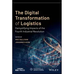 The Digital Transformation of Logistics - (IEEE Press Technology Management, Innovation, and Leadership) by  Johannes Kern & Mac Sullivan (Paperback)