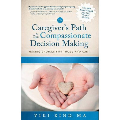 The Caregiver's Path to Compassionate Decision Making - 2nd Edition by  Viki Kind (Paperback)