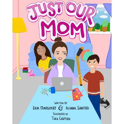 Just Our Mom - by  Alanna Sanford & Erin Montgomery (Paperback)