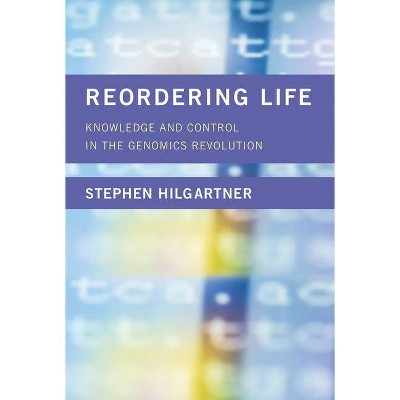 Reordering Life - (Inside Technology) by  Stephen Hilgartner (Hardcover)