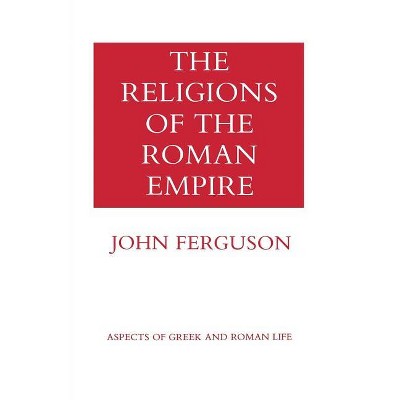 The Religions of the Roman Empire - (Aspects of Greek and Roman Life) by  John Ferguson (Paperback)