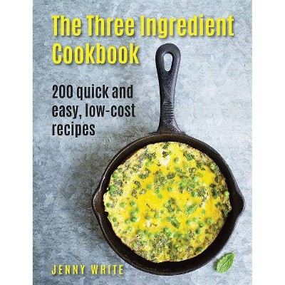  The Three Ingredient Cookbook - by  Jenny White (Hardcover) 