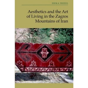 Aesthetics and the Art of Living in the Zagros Mountains of Iran - by  Erika Friedl (Hardcover) - 1 of 1