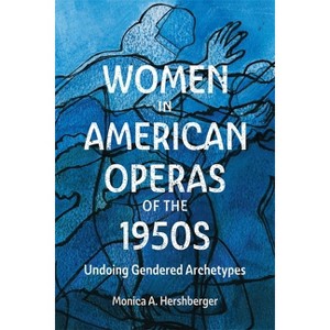 Women in American Operas of the 1950s - (Eastman Studies in Music) by  Monica A Hershberger (Hardcover) - 1 of 1