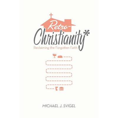 Retrochristianity - by  Michael J Svigel (Paperback)