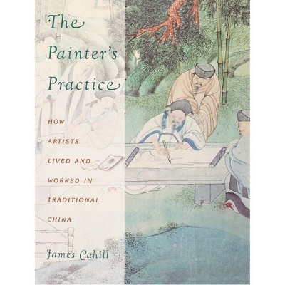 The Painter's Practice - (Bampton Lectures in America) by  James Cahill (Paperback)