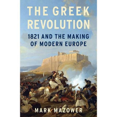 The Greek Revolution - by  Mark Mazower (Hardcover)