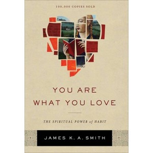 You Are What You Love - by  James K. A. Smith (Hardcover) - 1 of 1