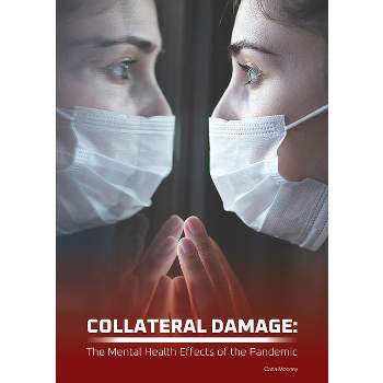 Collateral Damage: The Mental Health Effects of the Pandemic - by  Carla Mooney (Hardcover)