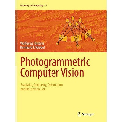 Photogrammetric Computer Vision - (Geometry and Computing) by  Wolfgang Förstner & Bernhard P Wrobel (Paperback)