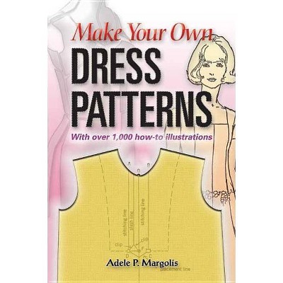 Make Your Own Dress Patterns - by  Adele P Margolis (Paperback)