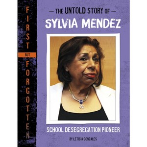 The Untold Story of Sylvia Mendez - (First But Forgotten) by  Leticia Gonzales (Paperback) - 1 of 1