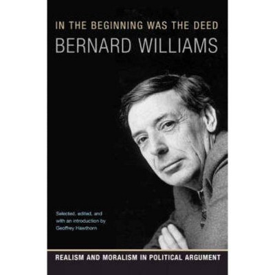 In the Beginning Was the Deed - by  Bernard Williams (Paperback)