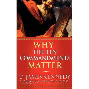 Why the Ten Commandments Matter - by  D James Kennedy (Paperback)