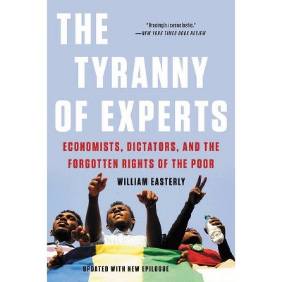 The Tyranny of Experts - by  William Easterly (Paperback)