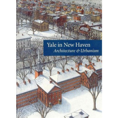 Yale in New Haven - by  Vincent Scully & Catherine Lynn & Eric Vogt & Paul Goldberger (Paperback)