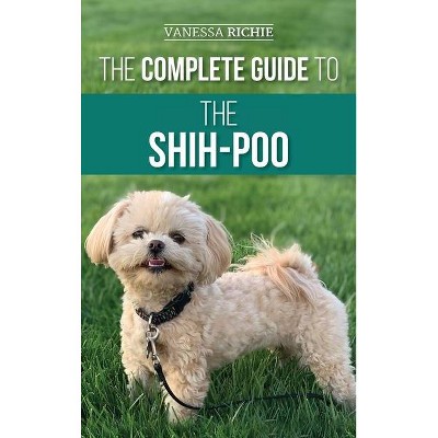 The Complete Guide to the Shih-Poo - by  Vanessa Richie (Hardcover)