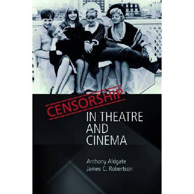 Censorship in Theatre and Cinema - by  Anthony Aldgate & James C Robertson (Paperback)