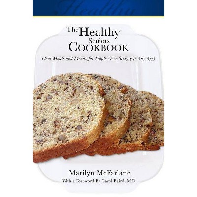 The Healthy Seniors Cookbook - by  Marilyn McFarlane (Paperback)