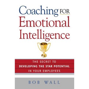 Coaching for Emotional Intelligence - by  Bob Wall (Paperback) - 1 of 1
