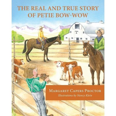 The Real and True Story of Petie Bow-wow - by  Margaret Capers Proctor (Paperback)