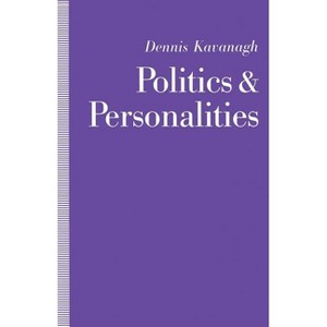 Politics and Personalities - by  Dennis Kavanagh (Paperback) - 1 of 1