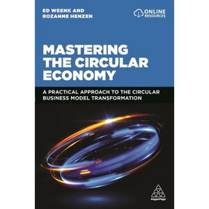 Mastering the Circular Economy - by  Ed Weenk & Rozanne Henzen (Paperback) - 1 of 1