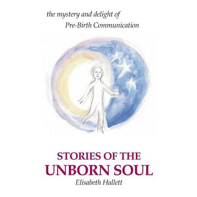 Stories of the Unborn Soul - by  Elisabeth Hallett (Paperback)