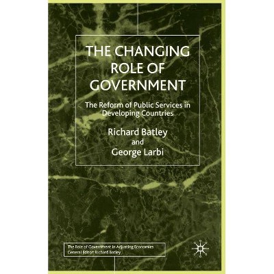 The Changing Role of Government - (Role of Government in Adjusting Economies) by  R Batley & G Larbi (Paperback)