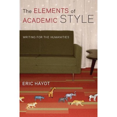 The Elements of Academic Style - by  Eric Hayot (Paperback)