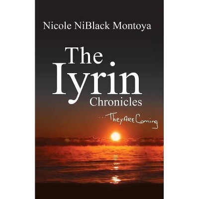 The Iyrin Chronicles - by  Nicole Niblack Montoya (Paperback)