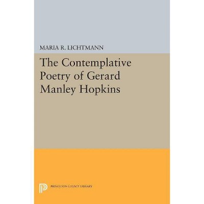 The Contemplative Poetry of Gerard Manley Hopkins - (Princeton Legacy Library) by  Maria R Lichtmann (Paperback)