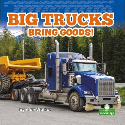 Big Trucks Bring Goods! - (Big Machines) by  Alan Walker (Paperback)