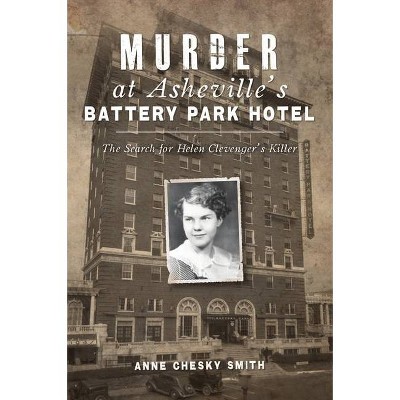 Murder at Asheville's Battery Park Hotel - (True Crime) by  Anne Chesky Smith (Paperback)