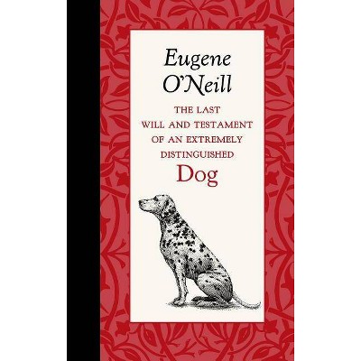 The Last Will and Testament of an Extremely Distinguished Dog - (American Roots) by  Eugene O'Neill (Hardcover)