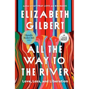 All the Way to the River: Oprah's Book Club - Large Print by  Elizabeth Gilbert (Paperback) - 1 of 1