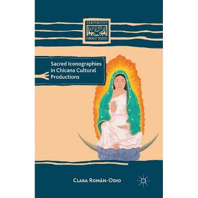 Sacred Iconographies in Chicana Cultural Productions - (Comparative Feminist Studies) by  C Román-Odio (Paperback)