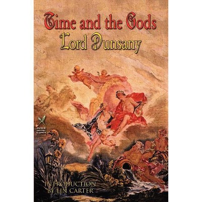 Time and the Gods - by  Lord Dunsany (Paperback)