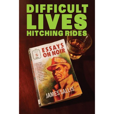 Difficult Lives Hitching Rides - by  James Sallis (Paperback)