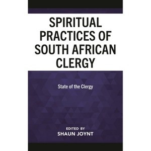 The Spiritual Practices of South African Clergy - by  Shaun Joynt (Hardcover) - 1 of 1