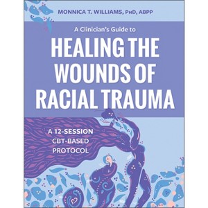 A Clinician's Guide to Healing the Wounds of Racial Trauma - by  Monnica T Williams (Paperback) - 1 of 1