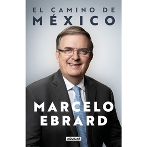 El camino a México / Mexico - by  Marcelo Ebrard (Paperback) - 1 of 1