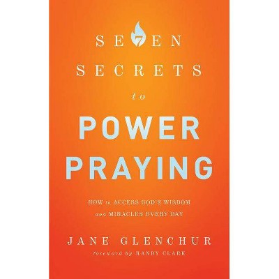 7 Secrets to Power Praying - by  Jane Glenchur (Paperback)